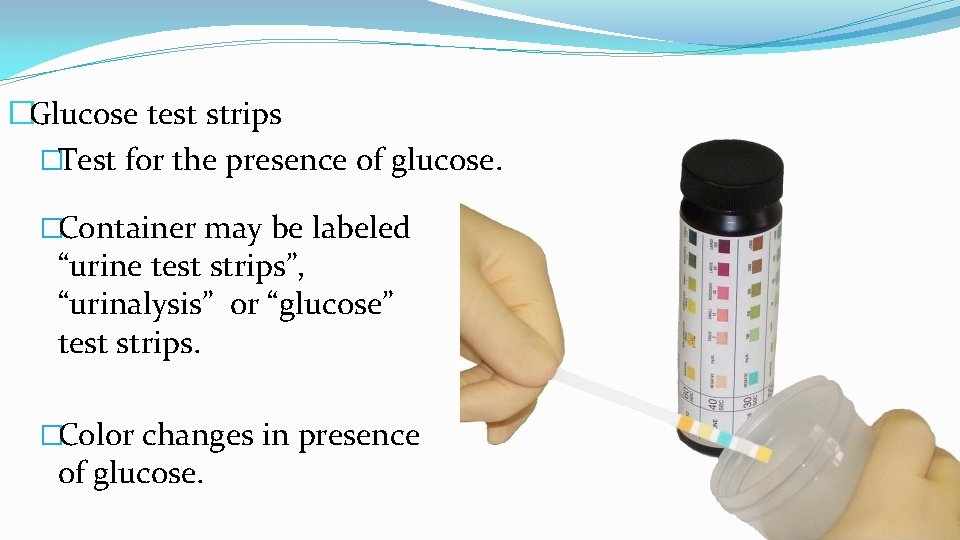 �Glucose test strips �Test for the presence of glucose. �Container may be labeled “urine