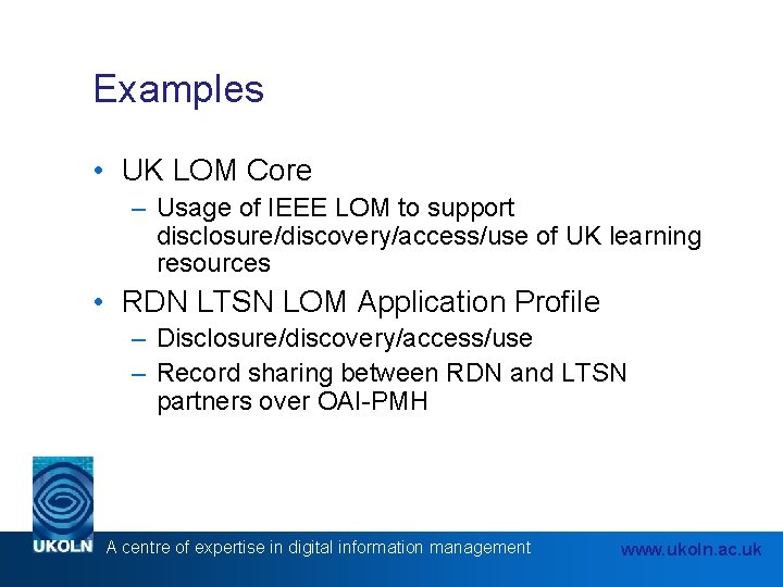 Examples • UK LOM Core – Usage of IEEE LOM to support disclosure/discovery/access/use of