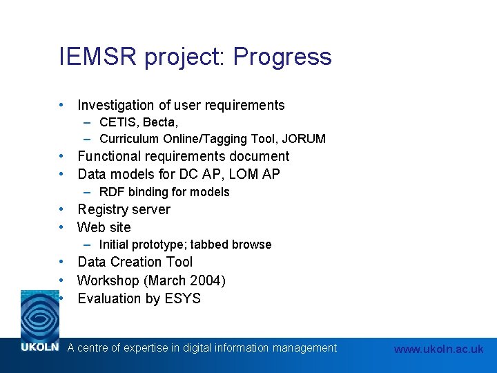 IEMSR project: Progress • Investigation of user requirements – CETIS, Becta, – Curriculum Online/Tagging