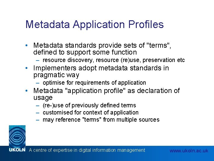 Metadata Application Profiles • Metadata standards provide sets of "terms", defined to support some