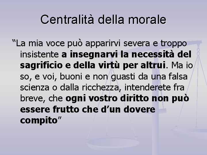 Centralità della morale “La mia voce può apparirvi severa e troppo insistente a insegnarvi
