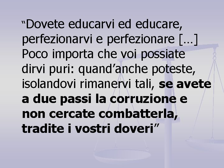 “Dovete educarvi ed educare, perfezionarvi e perfezionare […] Poco importa che voi possiate dirvi