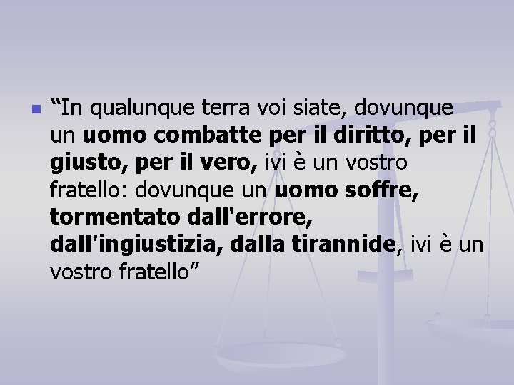 n “In qualunque terra voi siate, dovunque un uomo combatte per il diritto, per