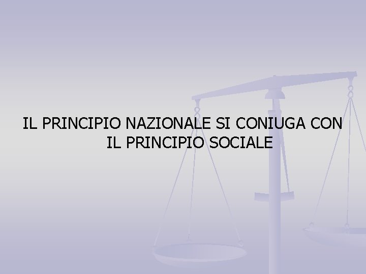 IL PRINCIPIO NAZIONALE SI CONIUGA CON IL PRINCIPIO SOCIALE 