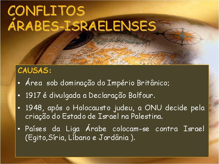 CONFLITOS ÁRABES-ISRAELENSES CAUSAS: • Área sob dominação do Império Britânico; • 1917 é divulgada