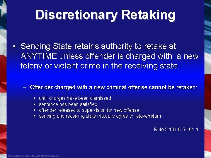 Discretionary Retaking • Sending State retains authority to retake at ANYTIME unless offender is