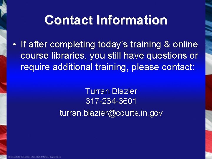 Contact Information • If after completing today’s training & online course libraries, you still