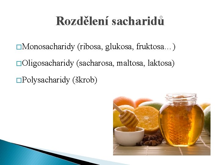 Rozdělení sacharidů � Monosacharidy (ribosa, glukosa, fruktosa…) � Oligosacharidy (sacharosa, maltosa, laktosa) � Polysacharidy