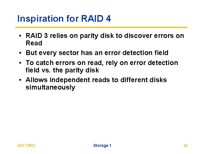 Inspiration for RAID 4 • RAID 3 relies on parity disk to discover errors