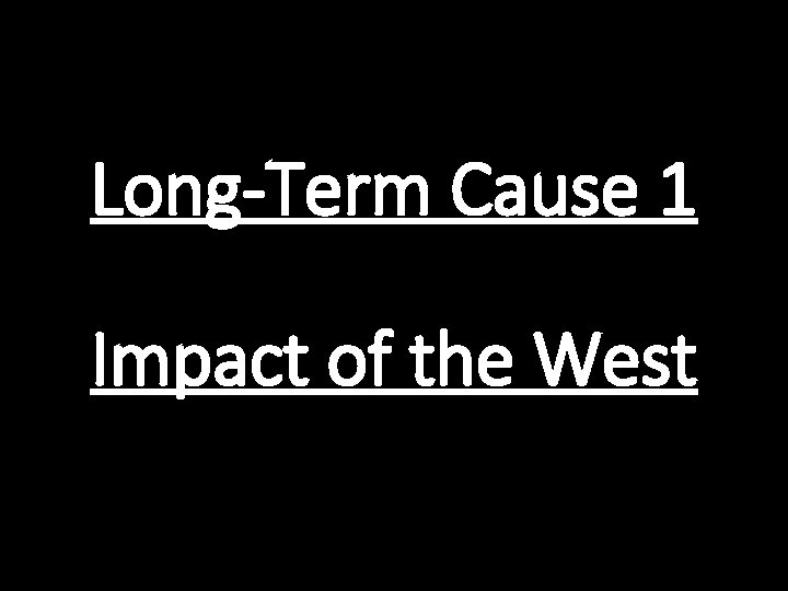 Long-Term Cause 1 Impact of the West 