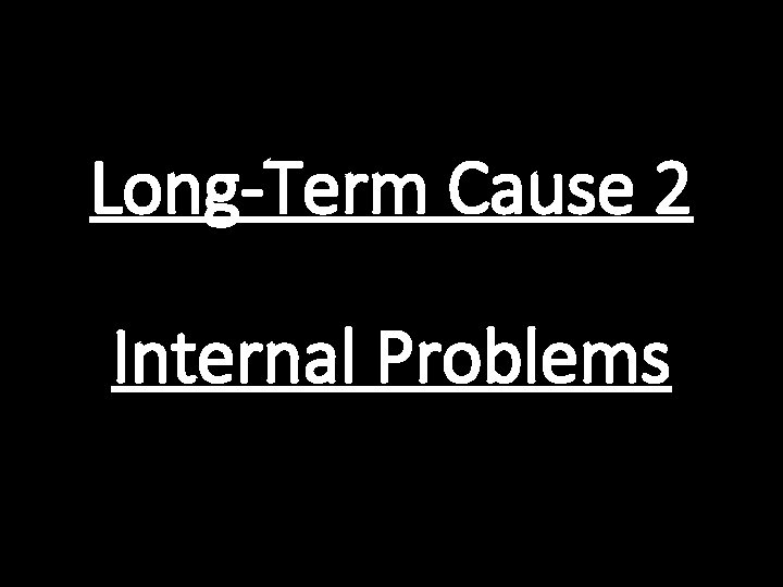 Long-Term Cause 2 Internal Problems 