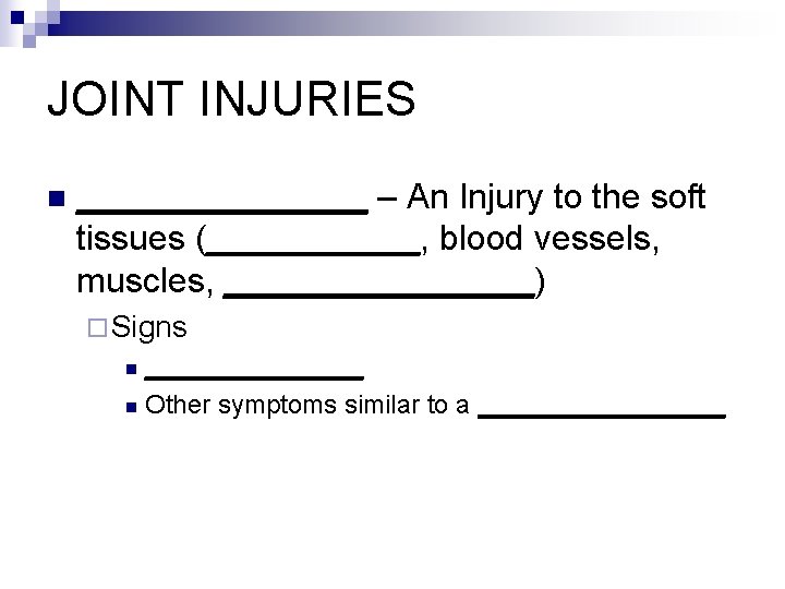 JOINT INJURIES n ________ – An Injury to the soft tissues (______, blood vessels,