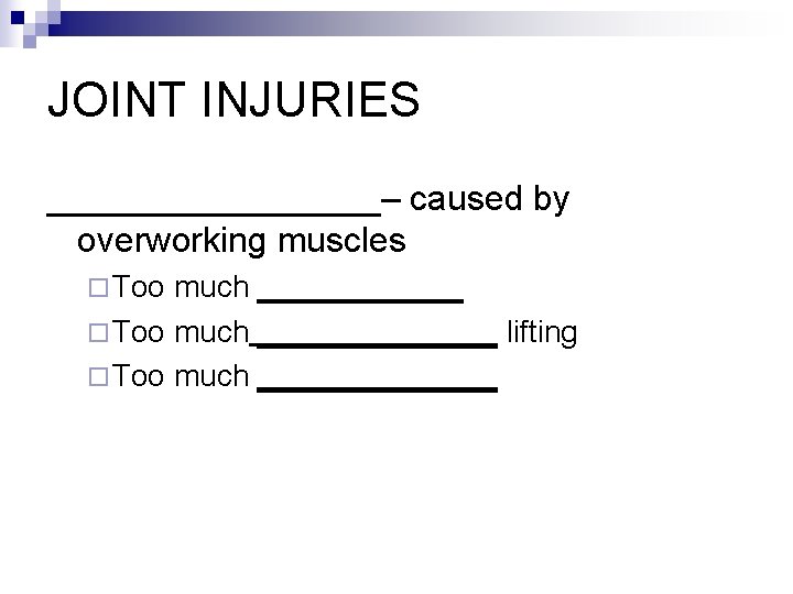 JOINT INJURIES _________– caused by overworking muscles ¨ Too much ______________ lifting ¨ Too