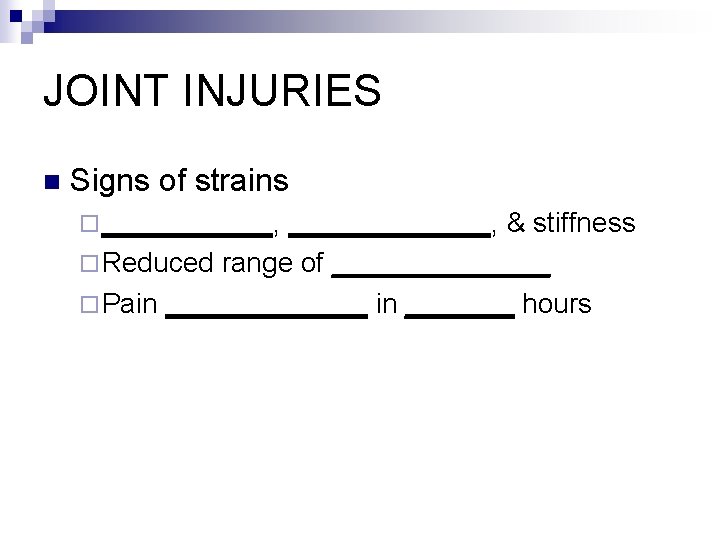 JOINT INJURIES n Signs of strains ¨ ______, _______, & stiffness ¨ Reduced range