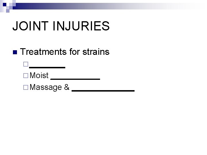 JOINT INJURIES n Treatments for strains ¨ ____ ¨ Moist ______ ¨ Massage &