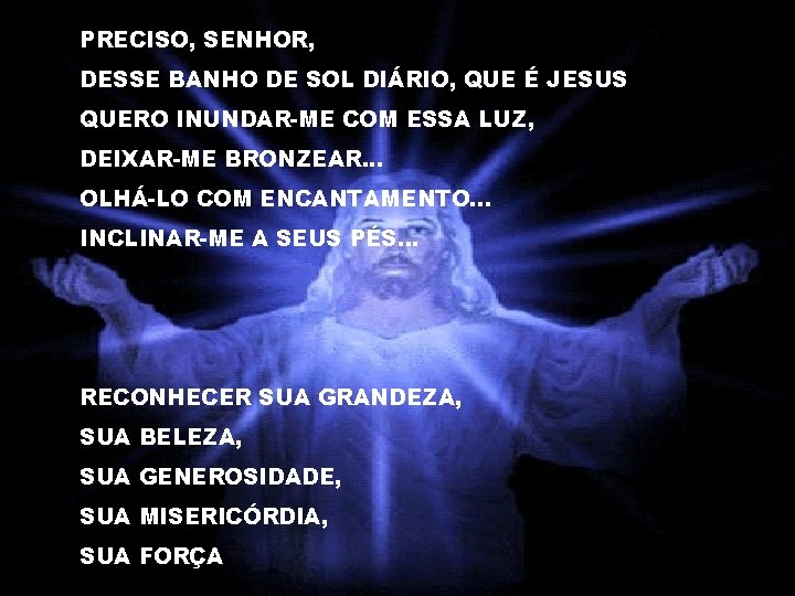 PRECISO, SENHOR, DESSE BANHO DE SOL DIÁRIO, QUE É JESUS QUERO INUNDAR-ME COM ESSA