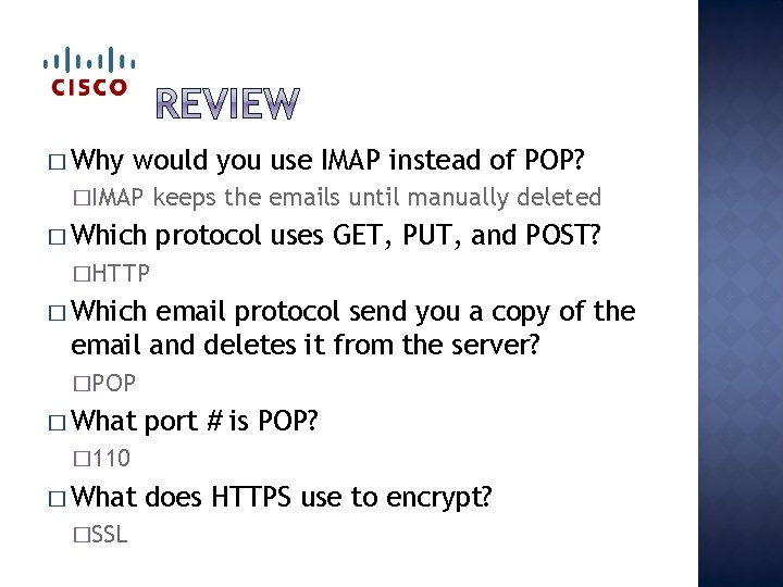 � Why would you use IMAP instead of POP? �IMAP keeps the emails until