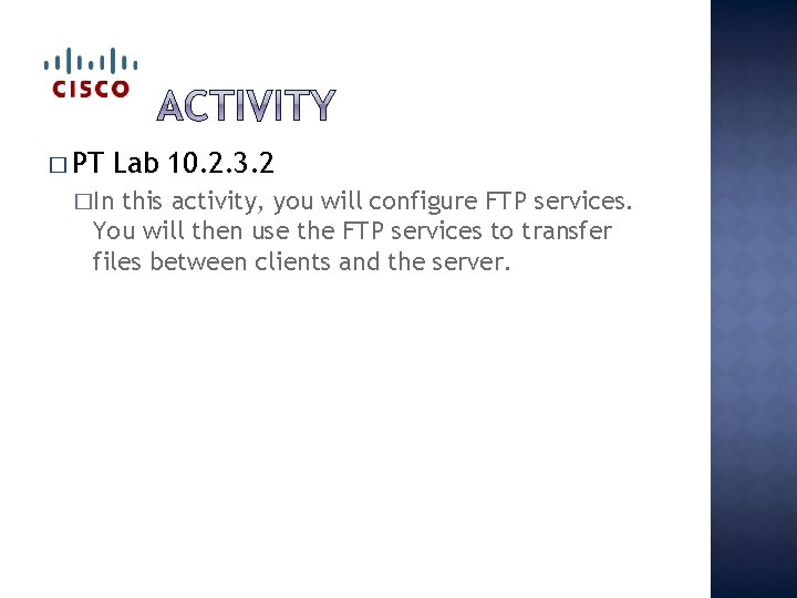 � PT Lab 10. 2. 3. 2 �In this activity, you will configure FTP