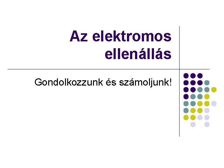 Az elektromos ellenállás Gondolkozzunk és számoljunk! 