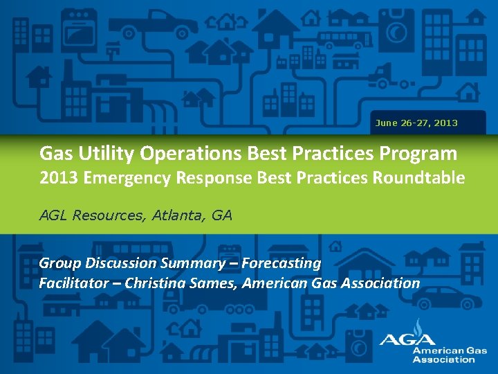 June 26 -27, 2013 Gas Utility Operations Best Practices Program 2013 Emergency Response Best