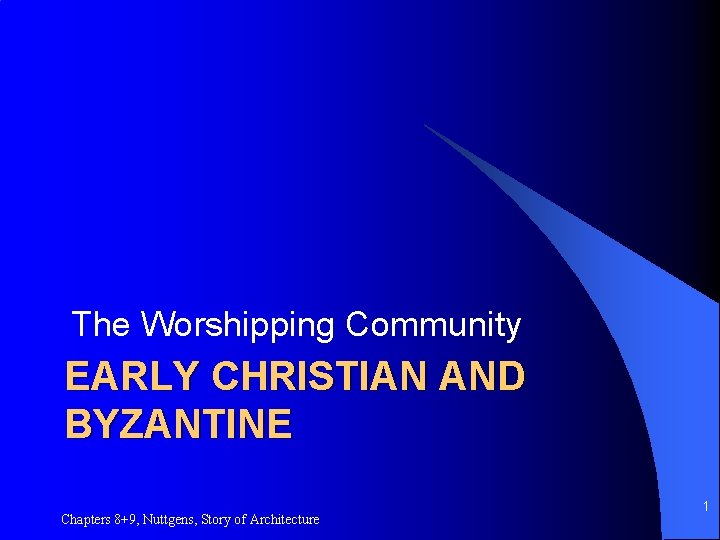 The Worshipping Community EARLY CHRISTIAN AND BYZANTINE Chapters 8+9, Nuttgens, Story of Architecture 1