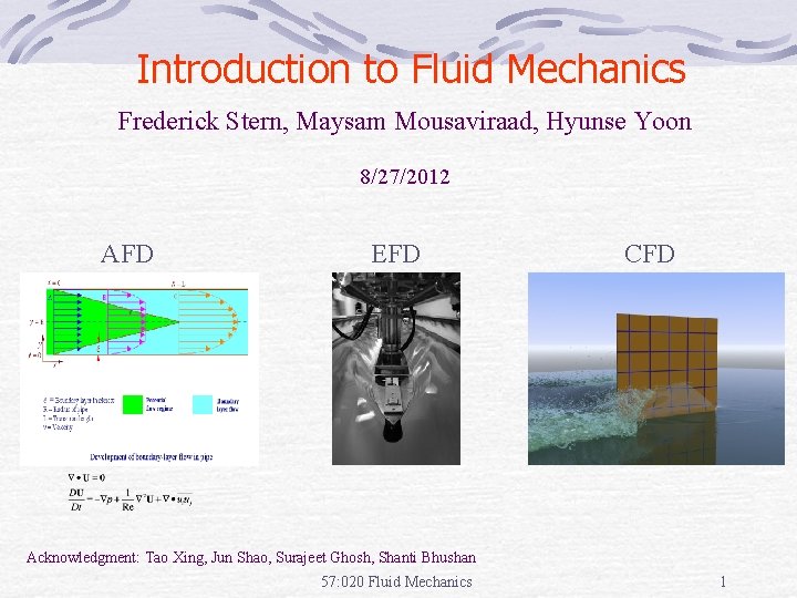 Introduction to Fluid Mechanics Frederick Stern, Maysam Mousaviraad, Hyunse Yoon 8/27/2012 AFD EFD CFD