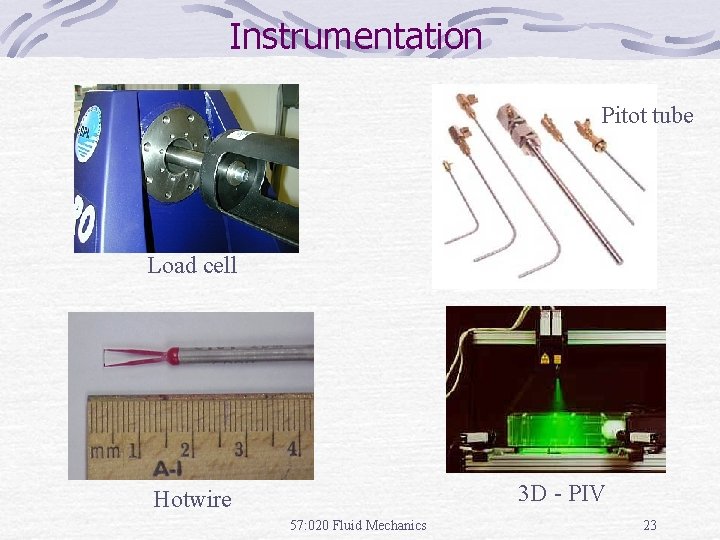 Instrumentation Pitot tube Load cell 3 D - PIV Hotwire 57: 020 Fluid Mechanics