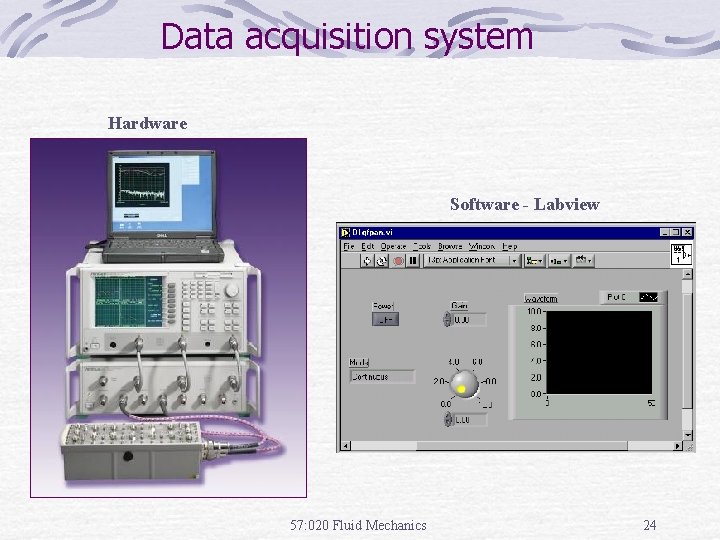 Data acquisition system Hardware Software - Labview 57: 020 Fluid Mechanics 24 