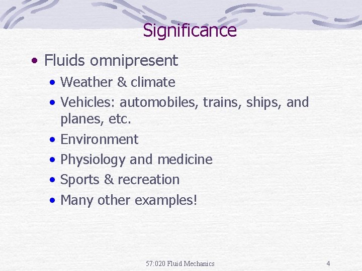 Significance • Fluids omnipresent • Weather & climate • Vehicles: automobiles, trains, ships, and