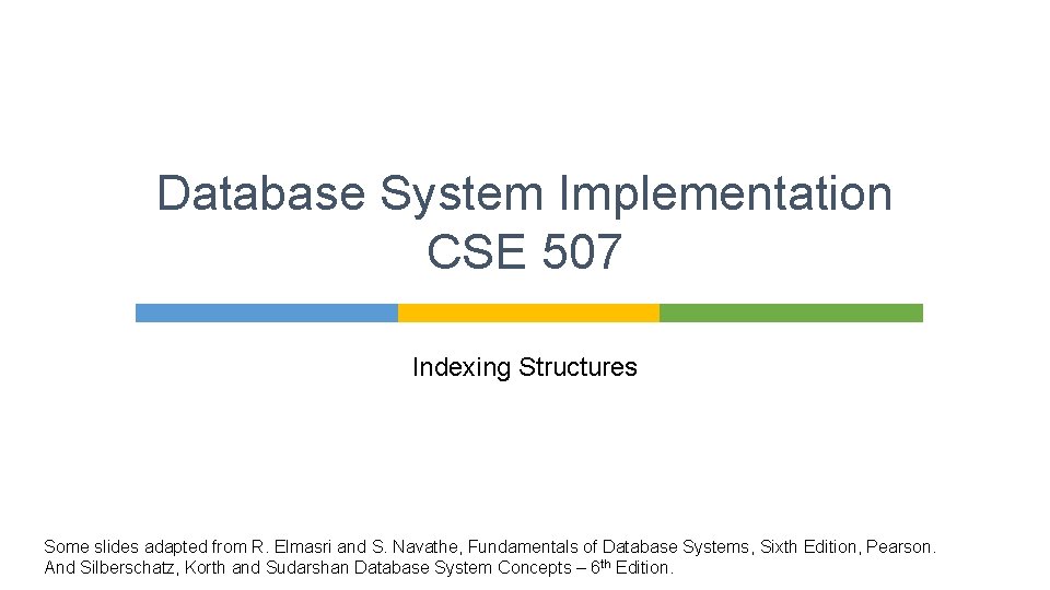 Database System Implementation CSE 507 Indexing Structures Some slides adapted from R. Elmasri and