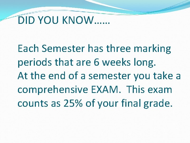 DID YOU KNOW…… Each Semester has three marking periods that are 6 weeks long.