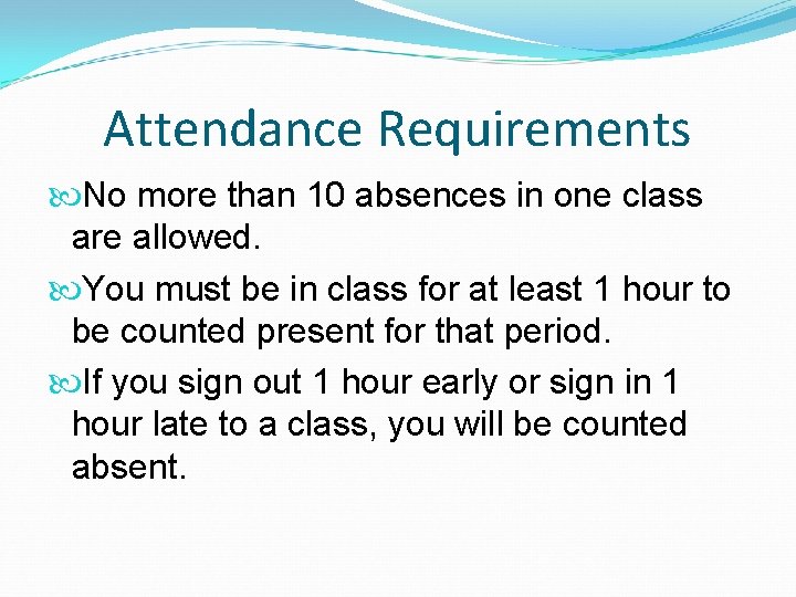 Attendance Requirements No more than 10 absences in one class are allowed. You must
