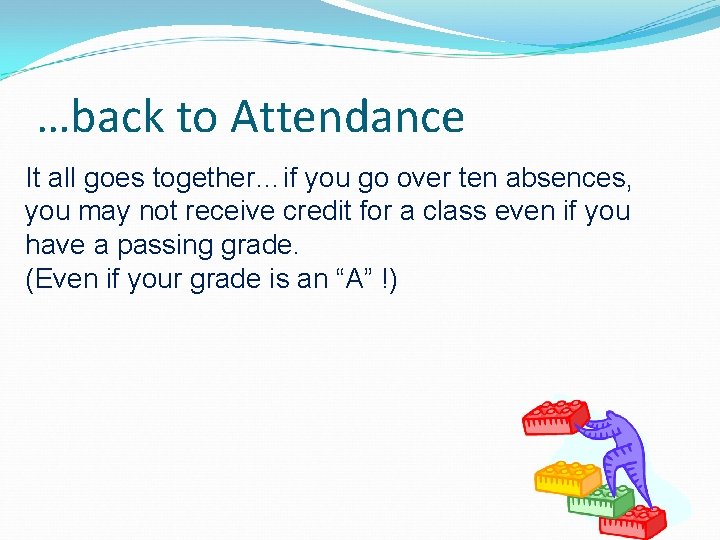 …back to Attendance It all goes together…if you go over ten absences, you may