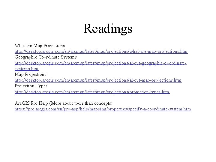 Readings What are Map Projections http: //desktop. arcgis. com/en/arcmap/latest/map/projections/what-are-map-projections. htm Geographic Coordinate Systems http: