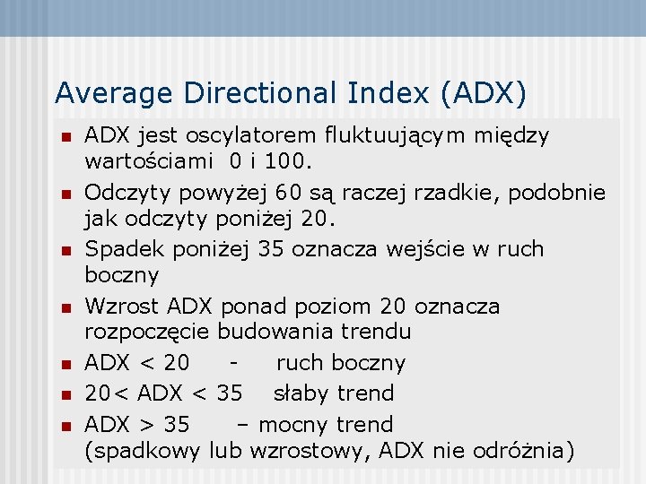 Average Directional Index (ADX) n n n n ADX jest oscylatorem fluktuującym między wartościami