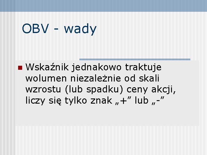 OBV - wady n Wskaźnik jednakowo traktuje wolumen niezależnie od skali wzrostu (lub spadku)