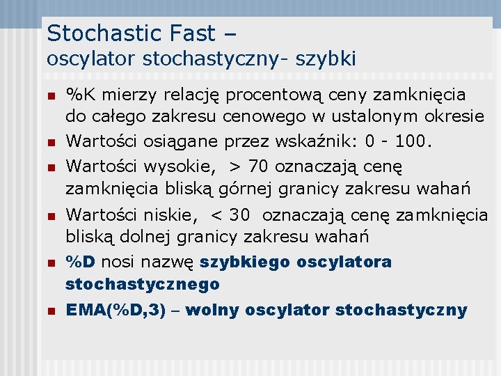 Stochastic Fast – oscylator stochastyczny- szybki n n %K mierzy relację procentową ceny zamknięcia
