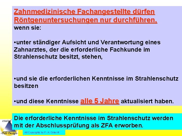 Zahnmedizinische Fachangestellte dürfen Röntgenuntersuchungen nur durchführen, wenn sie: • unter ständiger Aufsicht und Verantwortung Zahnmedizinische Fachangestellte dürfen Röntgenuntersuchungen nur durchführen, wenn sie: • unter ständiger Aufsicht und Verantwortung