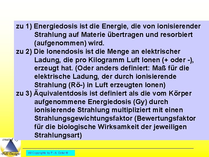 zu 1) Energiedosis ist die Energie, die von ionisierender Strahlung auf Materie übertragen und