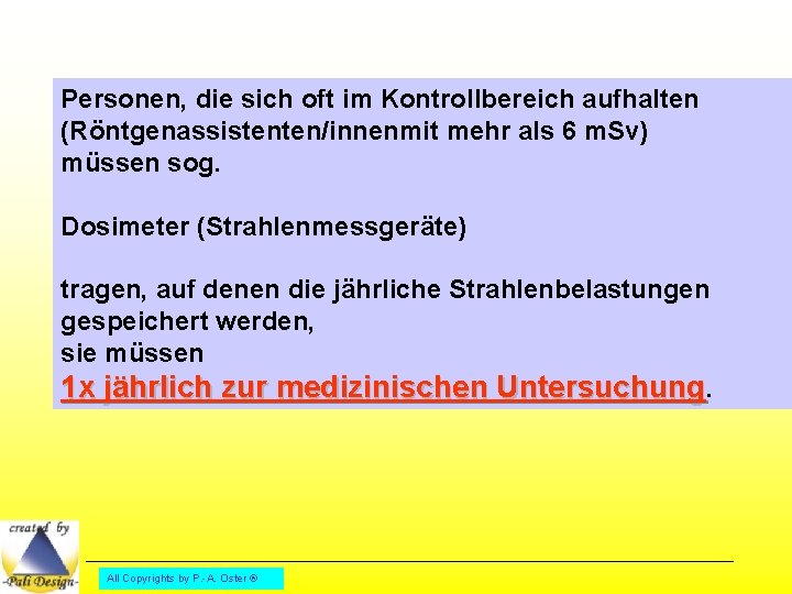 Personen, die sich oft im Kontrollbereich aufhalten (Röntgenassistenten/innenmit mehr als 6 m. Sv) müssen