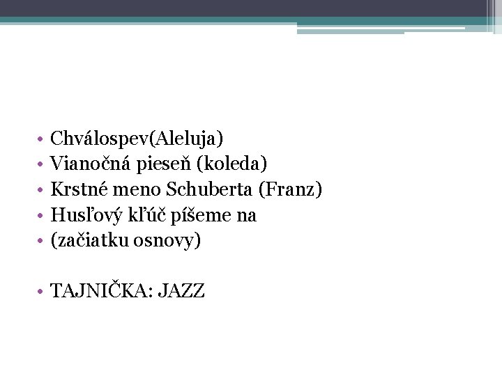  • • • Chválospev(Aleluja) Vianočná pieseň (koleda) Krstné meno Schuberta (Franz) Husľový kľúč
