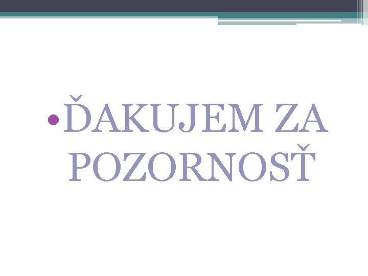  • ĎAKUJEM ZA POZORNOSŤ 