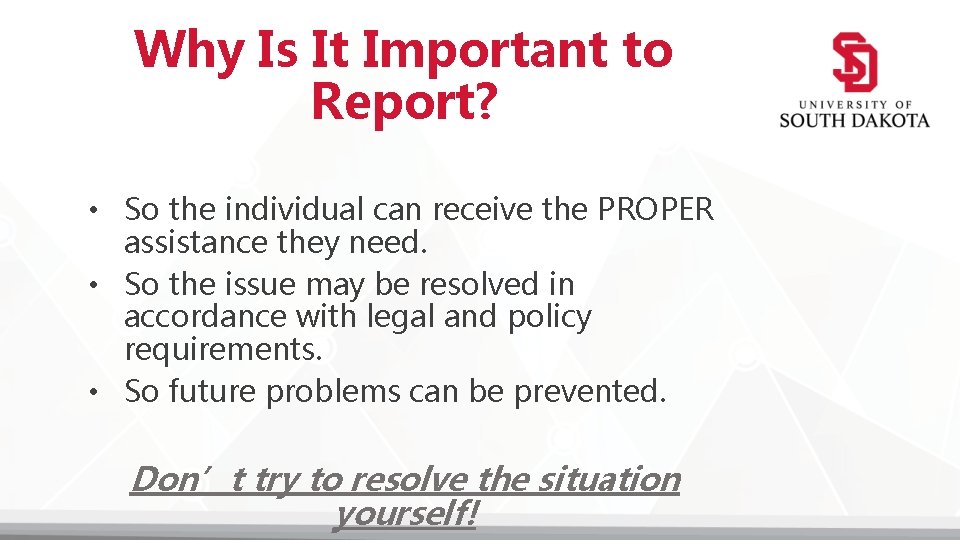 Why Is It Important to Report? • So the individual can receive the PROPER