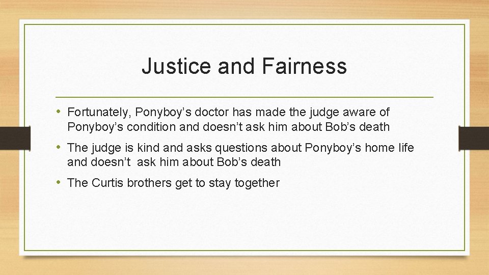 Justice and Fairness • Fortunately, Ponyboy’s doctor has made the judge aware of Ponyboy’s