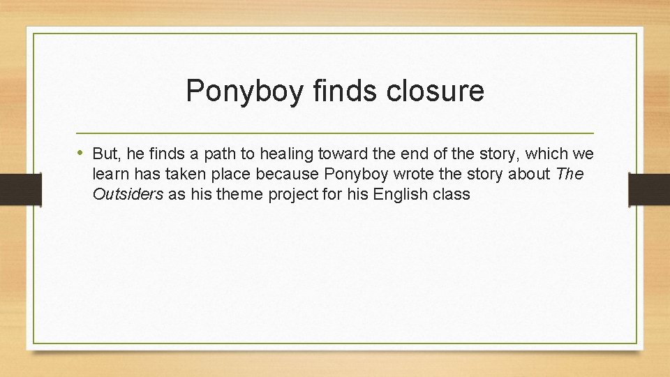 Ponyboy finds closure • But, he finds a path to healing toward the end