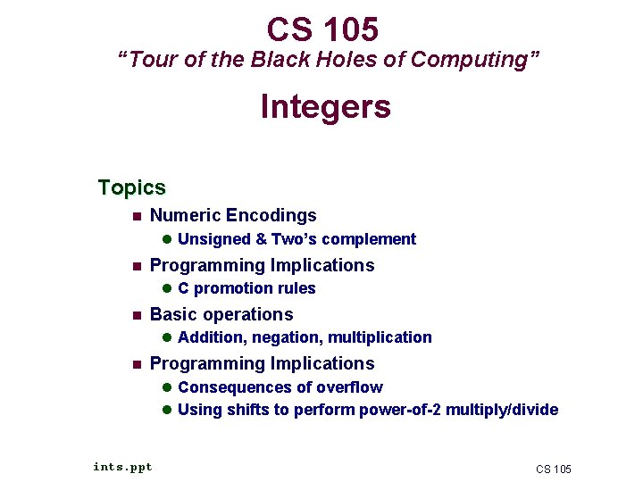 CS 105 “Tour of the Black Holes of Computing” Integers Topics n Numeric Encodings