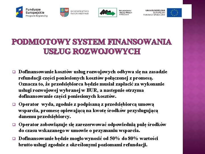 PODMIOTOWY SYSTEM FINANSOWANIA USŁUG ROZWOJOWYCH q Dofinansowanie kosztów usług rozwojowych odbywa się na zasadzie PODMIOTOWY SYSTEM FINANSOWANIA USŁUG ROZWOJOWYCH q Dofinansowanie kosztów usług rozwojowych odbywa się na zasadzie