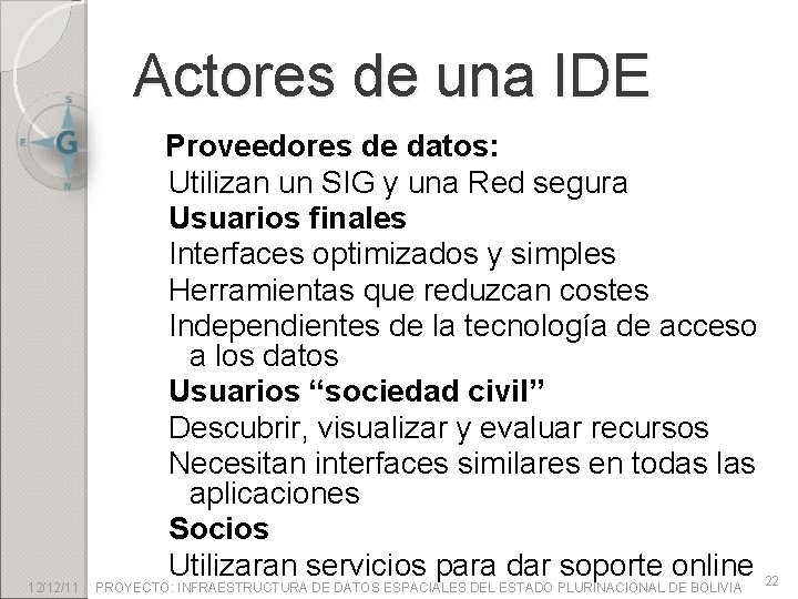 Actores de una IDE 12/12/11 Proveedores de datos: Utilizan un SIG y una Red