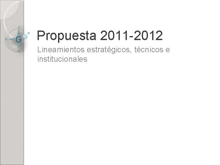 Propuesta 2011 -2012 Lineamientos estratégicos, técnicos e institucionales 