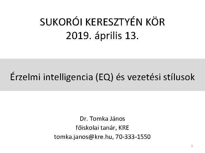 SUKORÓI KERESZTYÉN KÖR 2019. április 13. Érzelmi intelligencia (EQ) és vezetési stílusok Dr. Tomka